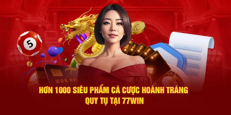 Hơn 1000 siêu phẩm cá cược hoành tráng quy tụ tại 77WIN